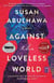 Against the Loveless World - A Novel
