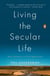 Living the Secular Life - New Answers to Old Questions