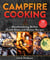 Campfire Cooking - Mouthwatering Skillet, Dutch Oven, and Skewer Recipes