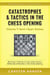 Catastrophes & Tactics in the Chess Opening - Vol 7: Minor Semi-Open Games - Winning Quickly at Chess Series, #7