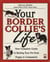 Your Border Collie's Life - Your Complete Guide to Raising Your Pet from Puppy to Companion