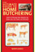 The Ultimate Guide to Home Butchering - How to Prepare Any Animal or Bird for the Table or Freezer