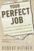 Your Perfect Job - A Guide to Discovering Your Gifts, Following Your Passions, and Loving Your Workfor the Rest of Your Life
