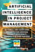 Artificial Intelligence in Project Management: AI Tools, Use Cases and Prompts for Driving Project Efficiency, Innovation and Success