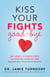 Kiss Your Fights Good-bye - Dr. Love's 10 Simple Steps to Cooling Conflict and Rekindling Your Relationship