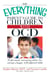 The Everything Parent's Guide to Children with OCD - Professional, reassuring advice for raising a happy, well-adjusted child