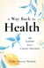 A Way Back to Health - 12 Lessons from a Cancer Survivor