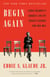 Begin Again - James Baldwin's America and Its Urgent Lessons for Our Own