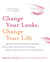 Change Your Looks, Change Your Life - Quick Fixes and Cosmetic Surgery Solutions for Looking Younger, Feeling Healthier, and Living Better