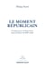 Le moment républicain - Combats pour la démocratie dans la France du XIXe siècle