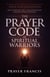 The Prayer Code of Spiritual Warriors: Revealing What I Share Only with My Spiritual Sons and Daughters on How to Hear God’s Voice, Seek God’s Direction and Battle Winning Strategies