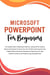 Microsoft PowerPoint For Beginners: The Complete Guide To Mastering PowerPoint, Learning All the Functions, Macros And Formulas To Excel At Your Job (Computer/Tech)