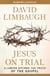 Jesus on Trial - A Lawyer Affirms the Truth of the Gospel