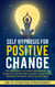 Self Hypnosis for Positive Change Daily Affirmations and Guided Sleep Meditation to Change Your Life with Happy Thoughts, Energy Healing, Manifesting Abundance, Money and Self-Esteem