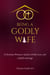 Being A Godly Wife: A Christian Woman's Guide to Faith, Love, and a Joyful Marriage