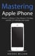 Mastering Apple iPhone - iPhone 11, iPhone 11 Pro, iPhone 11 Pro Max, And IOS 13.1 Ultimate User Guide