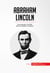 Abraham Lincoln - The American Civil War and the Abolition of Slavery