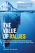 The Value of Values - How Leaders Can Grow Their Businesses and Enhance Their Careers by Doing the Right Thing