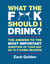 What the F*@# Should I Drink? - The Answers to Life's Most Important Question of Your Day (in 75 F*@#ing Recipes)