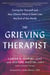 The Grieving Therapist - Caring for Yourself and Your Clients When It Feels Like the End of the World