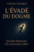 L’ÉVADÉ DU DOGME   Du Dîn Matriciel à la conscience libre