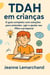 TDAH em crianças:  O guia completo com soluções para entender, agir e ajudar seu filho a prosperar