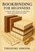 Bookbinding for Beginners: A Step by Step Guide to Creating Your Own Books by Hand