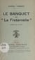 Le banquet de "La Fraternelle" - Comédie en un acte : radiodiffusée au poste de la Tour Eiffel, le 19 avril 1939