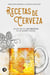 Recetas de cerveza - Incluye más de 100 recetas de las mejores cervezas