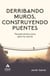 Derribando muros, construyendo puentes. - Consejos y reflexiones para tener éxito en la vida