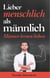 Lieber menschlich als männlich - Männer lernen lieben