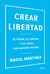 Crear libertad - El poder, el control y la lucha por nuestro futuro