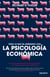 Todo lo que he aprendido con la psicología económica - El encuentro entre la economía y la psicología, y sus implicaciones para los individuos