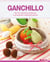 Ganchillo - De las nociones básicas a proyectos espectaculares - Las técnicas más importantes y más de 35 proyectos para realizar