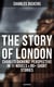 The Story of London: Charles Dickens' Perspective in 11 Novels & 80+ Short Stories (Illustrated) - Oliver Twist, A Tale of Two Cities, Nicholas Nickleby, The River, The Last Cab-driver…