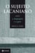 O Sujeito Lacaniano - Entre a linguagem e o gozo