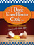 The I Don't Know How to Cook Book - 300 Great Recipes You Can't Mess Up!