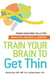 Train Your Brain to Get Thin - Prime Your Gray Cells for Weight Loss, Wellness, and Exercise