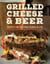Grilled Cheese & Beer - Recipes for the Finer Things in Life