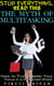 The Myth of Multitasking - How to Truly Master Your Focus in a Distracted World - Stop Everything, Read This