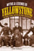 Myths and Legends of Yellowstone - The True Stories behind History's Mysteries