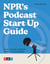 NPR's Podcast Start Up Guide - Create, Launch, and Grow a Podcast on Any Budget