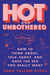 Hot and Unbothered - How to Think About, Talk About, and Have the Sex You Really Want