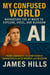 my Confused World: Navigating the ai Maze to Explore, Excel, and Blossom