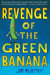 Revenge of the Green Banana