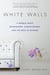 White Walls - A Memoir About Motherhood, Daughterhood, and the Mess In Between