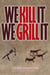 We Kill It We Grill It