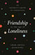 Friendship in the Age of Loneliness - An Optimist's Guide to Connection
