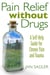 Pain Relief without Drugs - A Self-Help Guide for Chronic Pain and Trauma