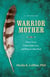Warrior Mother - A Memoir of Fierce Love, Unbearable Loss, and Rituals that Heal
